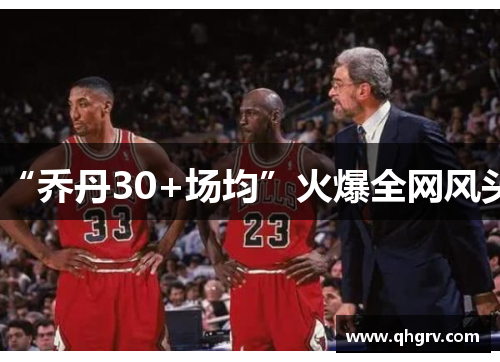 “乔丹30+场均”火爆全网风头